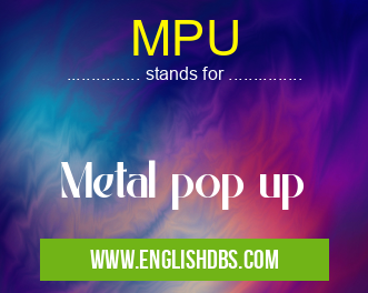 MPU means Metal pop up MPU
