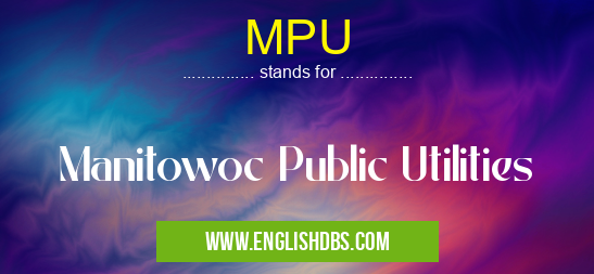 MPU means Manitowoc Public Utilities MPU