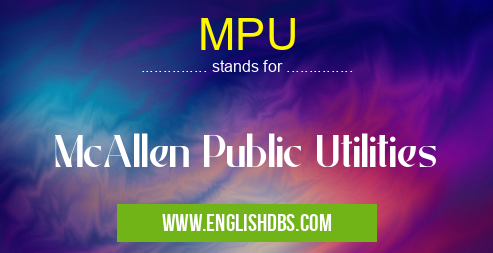 MPU means McAllen Public Utilities MPU