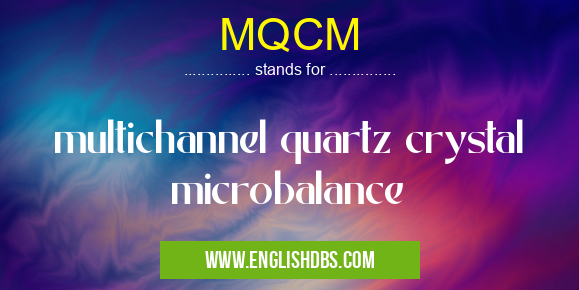 MQCM means multichannel quartz crystal microbalance MQCM
