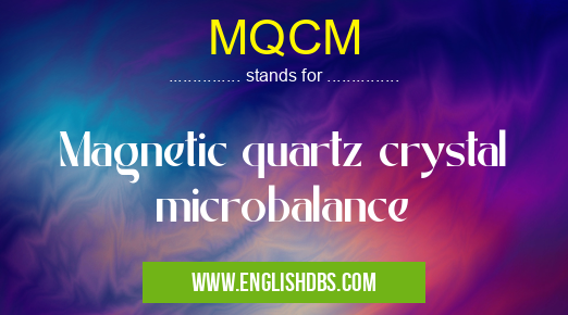 MQCM means Magnetic quartz crystal microbalance MQCM