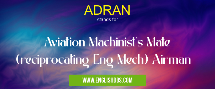 ADRAN means Aviation Machinist's Mate (reciprocating Eng Mech) Airman ADRAN