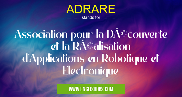 ADRARE means Association pour la Découverte et la Réalisation d'Applications en Robotique et Electronique ADRARE