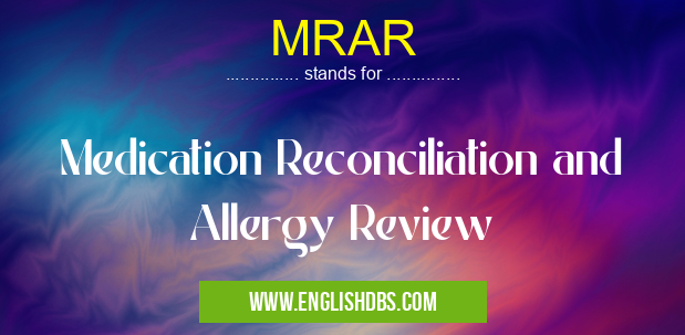 MRAR means Medication Reconciliation and Allergy Review MRAR