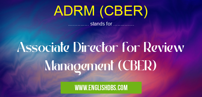 ADRM (CBER) means Associate Director for Review Management (CBER) ADRM (CBER)