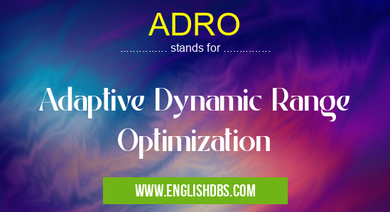 ADRO means Adaptive Dynamic Range Optimization ADRO