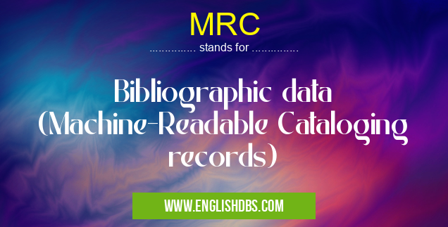 MRC means Bibliographic data (Machine-Readable Cataloging records) MRC