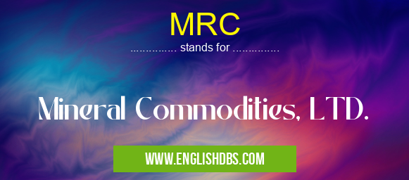 MRC means Mineral Commodities, LTD. MRC