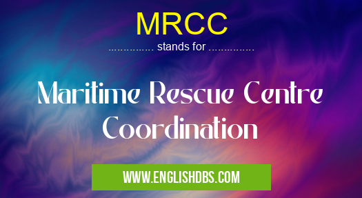 MRCC means Maritime Rescue Centre Coordination MRCC