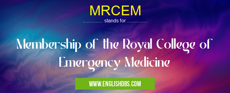 MRCEM means Membership of the Royal College of Emergency Medicine MRCEM