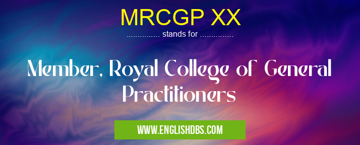 MRCGP XX means Member, Royal College of General Practitioners MRCGP XX