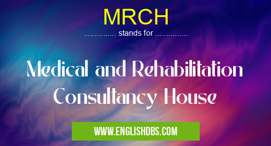 MRCH means Medical and Rehabilitation Consultancy House MRCH
