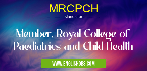 MRCPCH means Member, Royal College of Paediatrics and Child Health MRCPCH