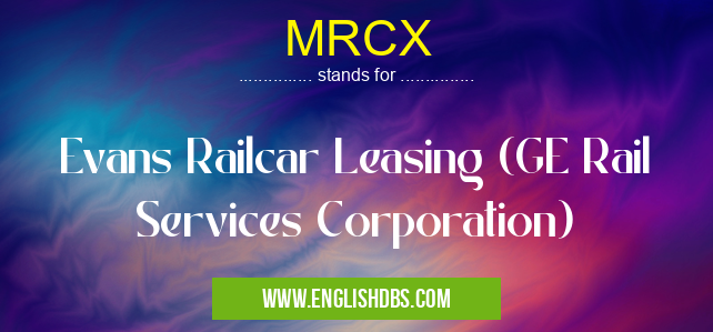 MRCX means Evans Railcar Leasing (GE Rail Services Corporation) MRCX