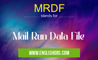 MRDF means Mail Run Data File MRDF