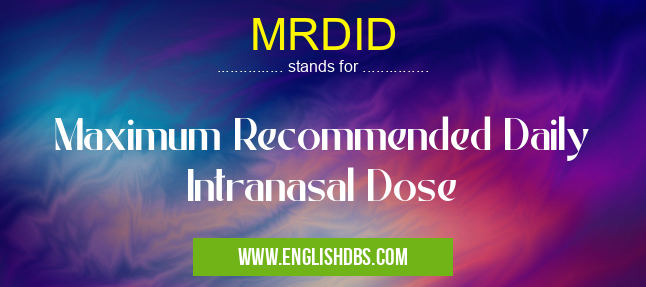 MRDID means Maximum Recommended Daily Intranasal Dose MRDID