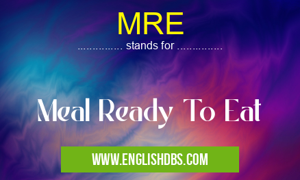 MRE means Meal Ready To Eat MRE
