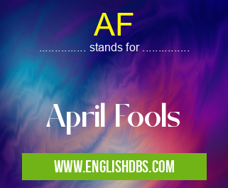 AF means April Fools AF