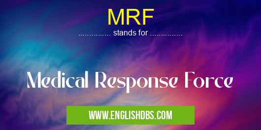 MRF means Medical Response Force MRF