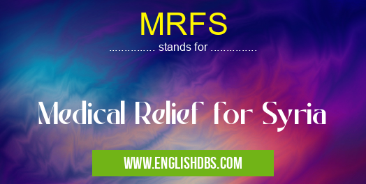MRFS means Medical Relief for Syria MRFS