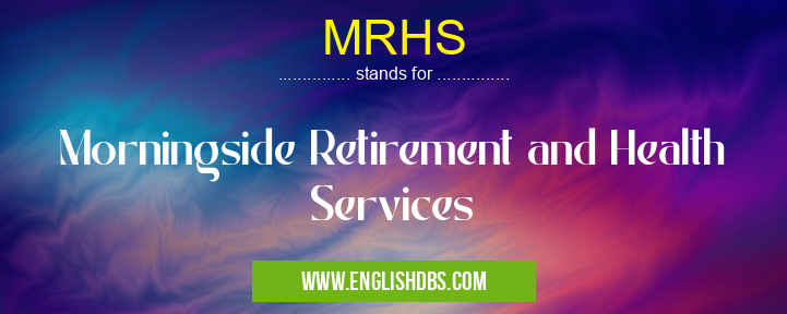 MRHS means Morningside Retirement and Health Services MRHS