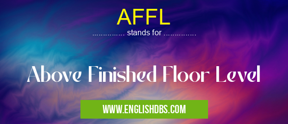 AFFL means Above Finished Floor Level AFFL