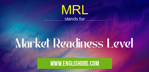 MRL means Market Readiness Level MRL