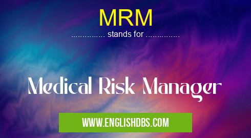 MRM means Medical Risk Manager MRM