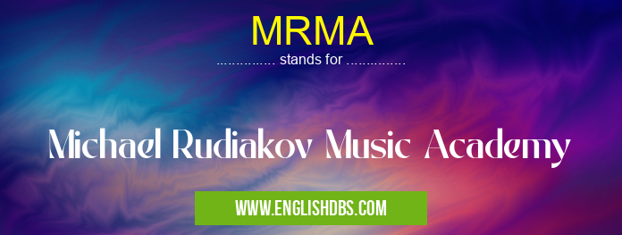 MRMA means Michael Rudiakov Music Academy MRMA