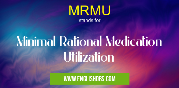 MRMU means Minimal Rational Medication Utilization MRMU