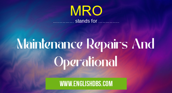 MRO means Maintenance Repairs And Operational MRO