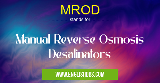 MROD means Manual Reverse Osmosis Desalinators MROD