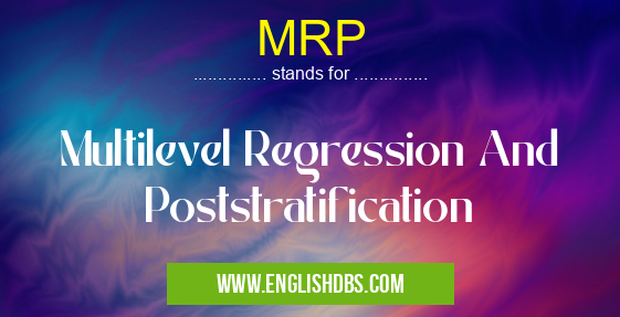 MRP means Multilevel Regression And Poststratification MRP