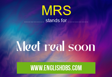 MRS means Meet real soon MRS
