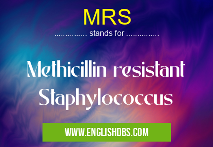 MRS means Methicillin resistant Staphylococcus MRS
