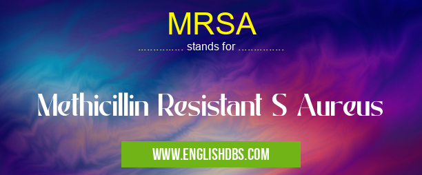 MRSA means Methicillin Resistant S Aureus MRSA