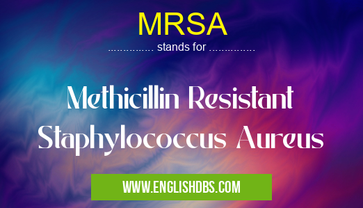 MRSA means Methicillin Resistant Staphylococcus Aureus MRSA