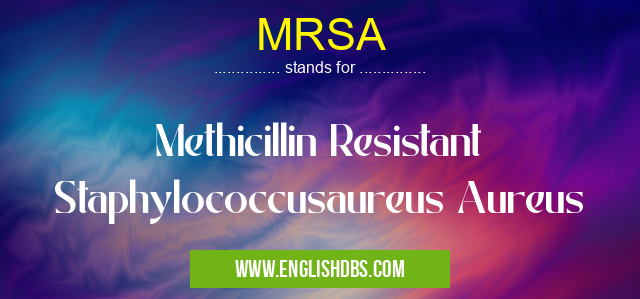MRSA means Methicillin Resistant Staphylococcusaureus Aureus MRSA