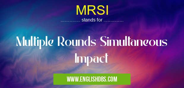 MRSI means Multiple Rounds Simultaneous Impact MRSI