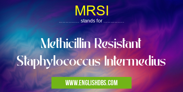 MRSI means Methicillin Resistant Staphylococcus Intermedius MRSI