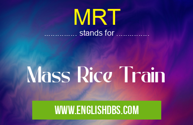 MRT means Mass Rice Train MRT