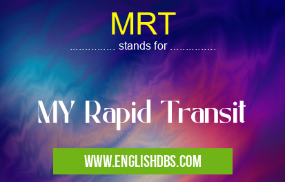 MRT means MY Rapid Transit MRT