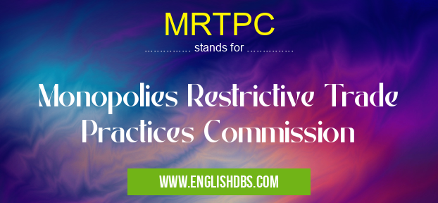 MRTPC means Monopolies Restrictive Trade Practices Commission MRTPC