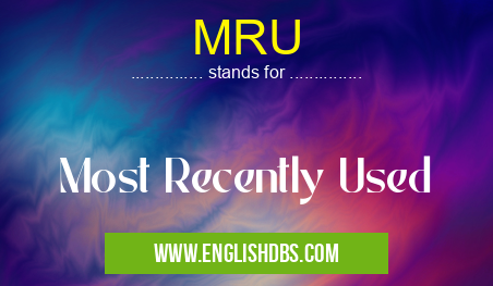 MRU means Most Recently Used MRU