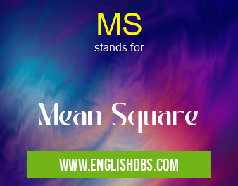 MS means Mean Square MS