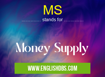 MS means Money Supply MS