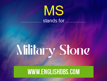 MS means Military Stone MS