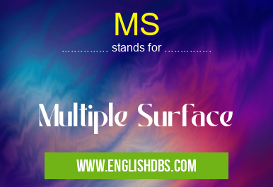MS means Multiple Surface MS