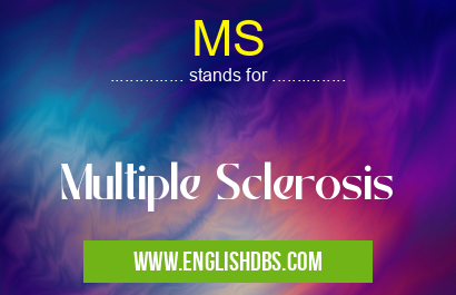 MS means Multiple Sclerosis MS