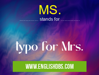 MS. means typo for Mrs. MS.